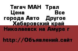  Тягач МАН -Трал  › Цена ­ 5.500.000 - Все города Авто » Другое   . Хабаровский край,Николаевск-на-Амуре г.